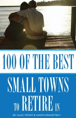 100 of the Best Small Towns to Retire In【電子書籍】[ alex trostanetskiy ]