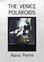 THE VENICE POLAROIDS Photographs of Venetian Boats and Canals【電子書籍】[ Alana Pieri...