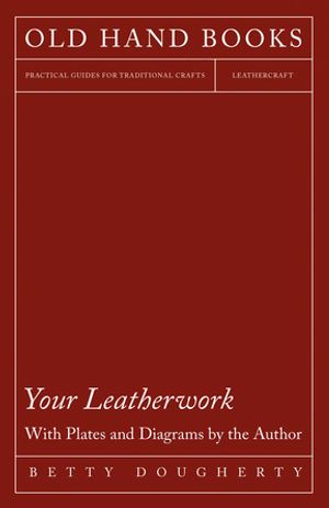 Your Leatherwork - With Plates and Diagrams by the Author