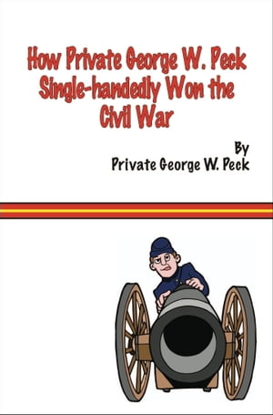 How Private George W. Peck Single-handedly Won The Civil War