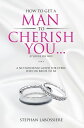 How To Get A Man To Cherish You...If You're His Wife A no-nonsense guide for eve...