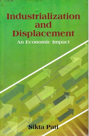 Industrialization and Displacement: An Economic Impact【電子書籍】 Sikta Pati