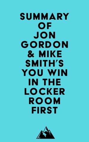 Summary of Jon Gordon & Mike Smith's You Win in the Locker Room First【電子書籍】[ ? Everest Media ]