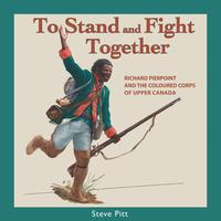 To Stand and Fight Together Richard Pierpoint and the Coloured Corps of Upper Canada【電子書籍】[ Steve Pitt ]