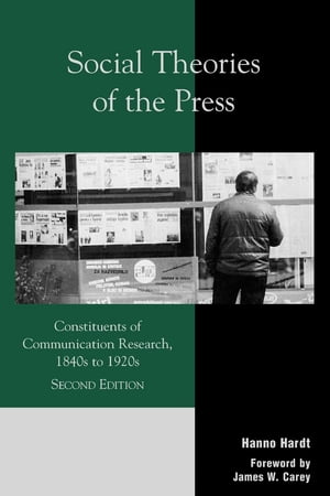 Social Theories of the Press Constituents of Communication Research, 1840s to 1920s
