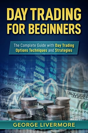 Day Trading for Beginners: The Complete Guide With Day Trading Options Techniques And Strategies Day Trading For Beginners Guide【電子書籍】[ George Livermore ]