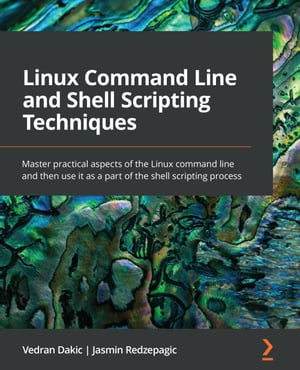 Linux Command Line and Shell Scripting Techniques Master practical aspects of the Linux command line and then use it as a part of the shell scripting process【電子書籍】[ Vedran Dakic ]