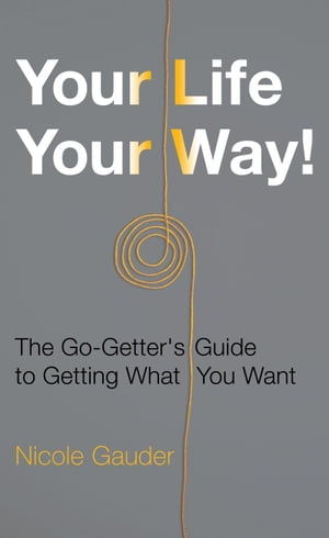 Your Life Your Way! The Go-Getter's Guide to Getting What You Want The Mental Health Series, #2Żҽҡ[ Nicole Gauder ]