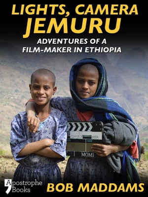 Lights, Camera, Jemuru: Adventures Of A Film-Maker In Ethiopia【電子書籍】[ Bob Maddams ]