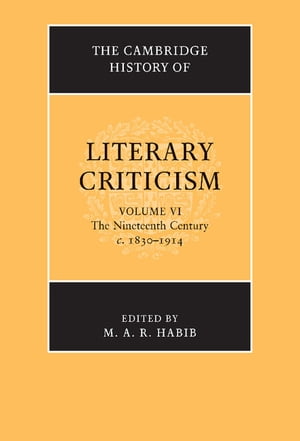 The Cambridge History of Literary Criticism: Volume 6, The Nineteenth Century, c.1830–1914