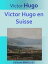 Victor Hugo en Suisse Texte int?gral et illustr?Żҽҡ[ Victor Hugo ]