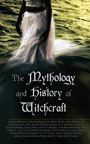 The Mythology and History of Witchcraft 25 Books of Sorcery, Demonology & Supernatural: The Wonders of the Invisible World, Salem Witchcraft, Lives of the Necromancers, Modern Magic, Witch Stories…
