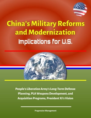China's Military Reforms and Modernization: Implications for U.S. - People's Liberation Army's Long-Term Defense Planning, PLA Weapons Development, and Acquisition Programs, President Xi's Vision