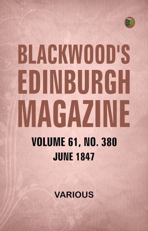 Blackwood's Edinburgh Magazine Volume 61 No. 380 June 1847【電子書籍】[ Various ]