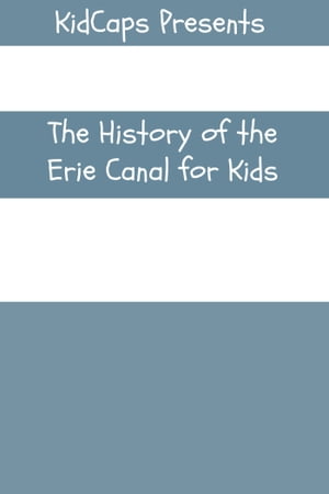 The Construction of the Erie Canal:A History Just for Kids