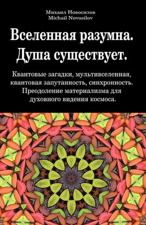 Вселенная разумна. Душа существует. Квантовые загадки, мультивселенная, квантовая запутанность, синхронность. Преодоление материализма для духовного видения космоса.