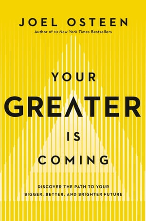 Your Greater Is Coming Discover the Path to Your Bigger, Better, and Brighter Future【電子書籍】 Joel Osteen