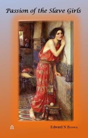 Passion of the Slave Girls【電子書籍】[ Edward N Brown ]