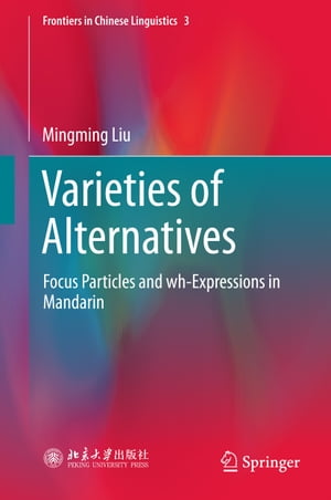 Varieties of Alternatives Focus Particles and wh-Expressions in Mandarin【電子書籍】[ Mingming L..