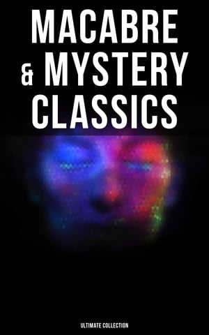 Macabre & Mystery Classics - Ultimate Collection The Greatest Occult & Supernatural Stories of Edgar Allan Poe, H. P. Lovecraft, Ambrose Bierce & Arthur Machen【電子書籍】[ H. P. Lovecraft ]