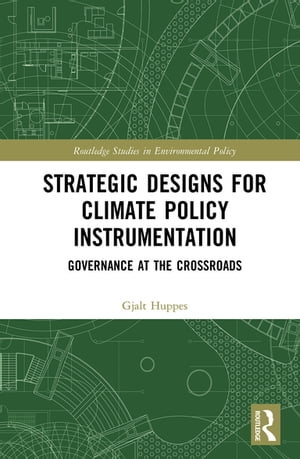 Strategic Designs for Climate Policy Instrumentation Governance at the Crossroads【電子書籍】 Gjalt Huppes