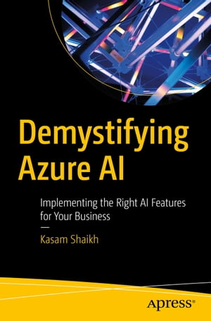 Demystifying Azure AI Implementing the Right AI Features for Your BusinessŻҽҡ[ Kasam Shaikh ]