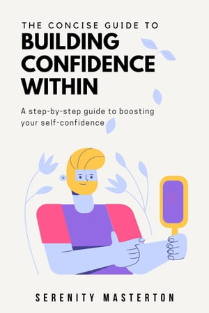 The Concise Guide to Building Confidence Within