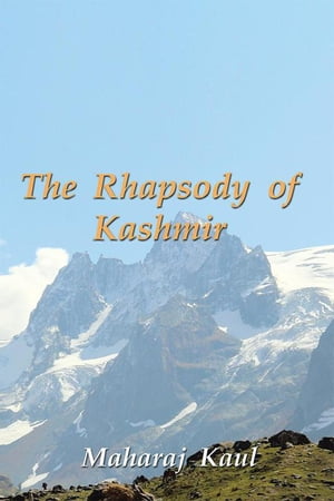 The Rhapsody of Kashmir【電子書籍】[ Maharaj Kaul ]