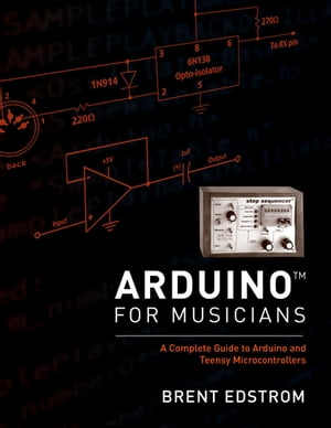 Arduino for Musicians A Complete Guide to Arduino and Teensy MicrocontrollersŻҽҡ[ Brent Edstrom ]