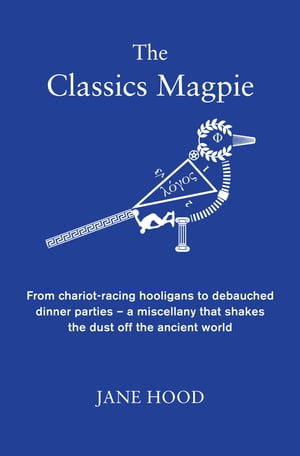 The Classics Magpie From chariot-racing hooligans to debauched dinner parties - a miscellany tha..