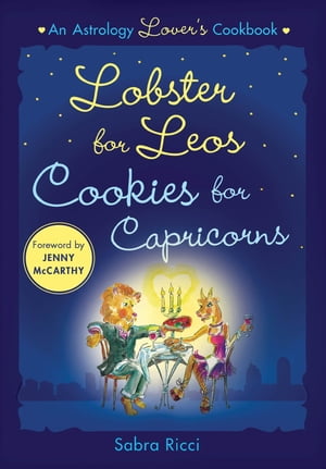 Lobster for Leos, Cookies for Capricorns An Astrology Lover's Cookbook【電子書籍】[ Sabra Ricci ]