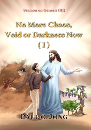 Sermons on Genesis(III) - No More Chaos, Void or Darkness Now (I)