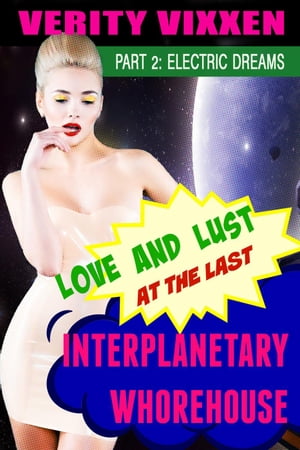 Love and Lust at the Last Interplanetary Whorehouse: Part 2 Electric Dreams Love and Lust at the Last Interplanetary Whorehouse, #2