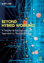 Beyond Hybrid Working A Smarter Transformational Approach to Flexible Working【電子書籍】 Andy Lake