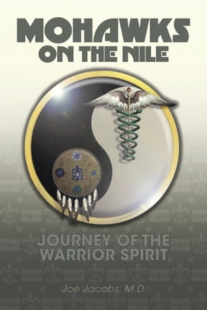 Mohawks on the Nile Journey of the Warrior Spirit【電子書籍】[ Joe Jacobs ]