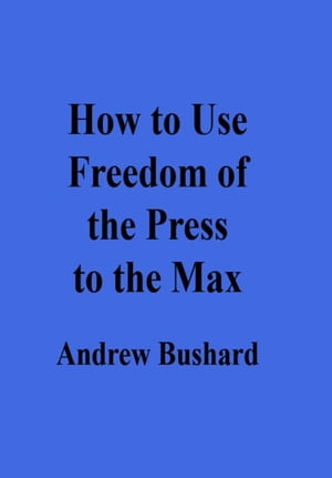How to Use Freedom of the Press to the Max