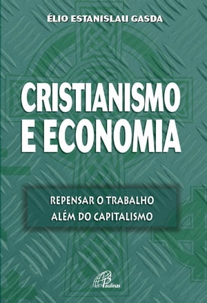 Cristianismo e economia Repensar o trabalho al?m do capitalismo