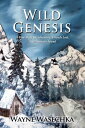 Wild Genesis: A True Story Of Adventure, Friends Lost, And Maturity Found【電子書籍】 waynewasechka