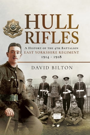 Hull Rifles A History of the 4th Battalion East Yorkshire Regiment, 1914?1918