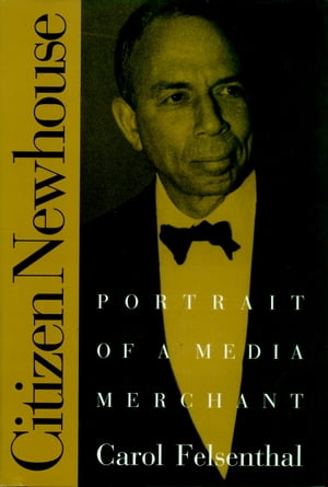 Citizen Newhouse Portrait of a Media Merchant【電子書籍】[ Carol Felsenthal ]