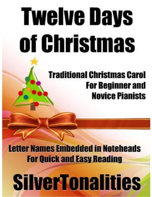 Twelves Days of Christmas Traditional Christmas Carol for Beginner and Novice Pianists Letter Names Embedded In Noteheads for Quick and Easy Reading