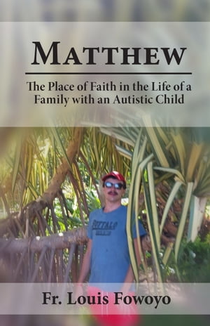 Matthew The Place of Faith in the Life of a Family With an Autistic Child【電子書籍】 Fr. Louis Fowoyo