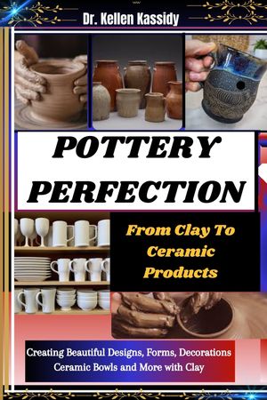 ŷKoboŻҽҥȥ㤨POTTERY PERFECTION From Clay To Ceramic Products: Creating Beautiful Designs, Forms, Decorations Ceramic Bowls and More with ClayŻҽҡ[ Dr. Kellen Kassidy ]פβǤʤ487ߤˤʤޤ