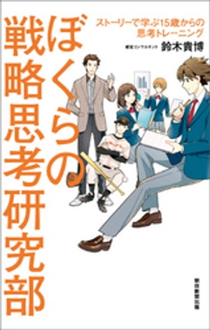 ぼくらの戦略思考研究部　ストーリーで学ぶ１５歳からの思考トレーニング