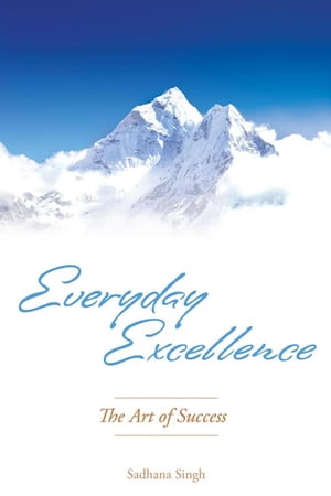 Everyday Excellence The Art of Success【電子書籍】[ Sadhana Singh ]