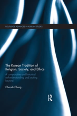 楽天楽天Kobo電子書籍ストアThe Korean Tradition of Religion, Society, and Ethics A Comparative and Historical Self-understanding and Looking Beyond【電子書籍】[ Chai-sik Chung ]