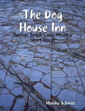 The Dog House Inn (Beaver Brook Cozy Mystery Short Story)Żҽҡ[ Monika Schmitt ]