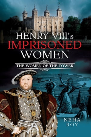 Henry VIII's Imprisoned Women The Women of the Tower