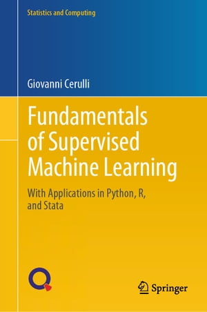 Fundamentals of Supervised Machine Learning With Applications in Python, R, and Stata【電子書籍】 Giovanni Cerulli