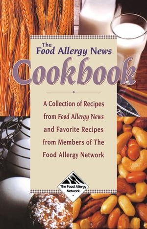 The Food Allergy News Cookbook A Collection of Recipes from Food Allergy News and Members of the Food Allergy Network【電子書籍】